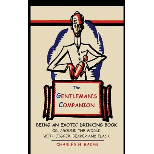 The Gentleman's Companion: Being an Exotic Drinking Book Or, Around the World with Jigger, Beaker and Flask