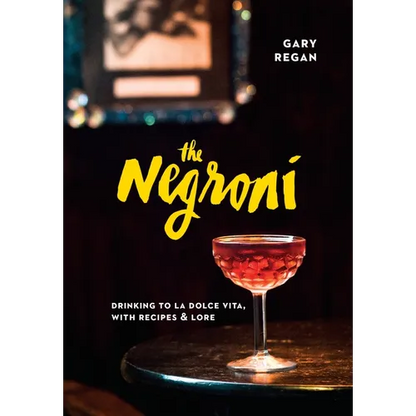 The Negroni: Drinking to La Dolce Vita, with Recipes & Lore [A Cocktail Recipe Book] - Hardcover