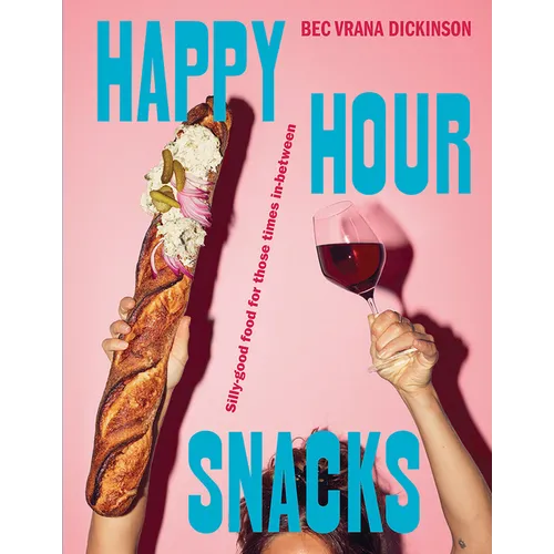 Happy Hour Snacks: Silly-Good Food for Those Times In-Between