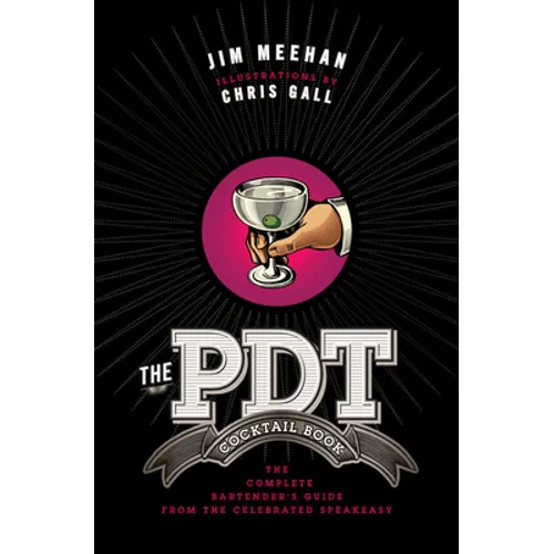 The Pdt Cocktail Book: The Complete Bartender's Guide from the Celebrated Speakeasy