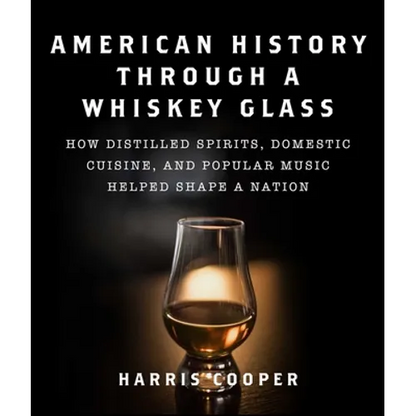 American History Through a Whiskey Glass: How Distilled Spirits, Domestic Cuisine, and Popular Music Helped Shape a Nation - Hardcover