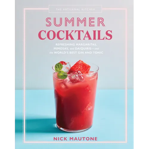 The Artisanal Kitchen: Summer Cocktails: Refreshing Margaritas, Mimosas, and Daiquiris--And the World's Best Gin and Tonic