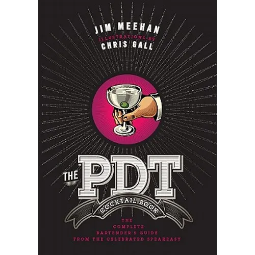 The Pdt Cocktail Book: The Complete Bartender's Guide from the Celebrated Speakeasy