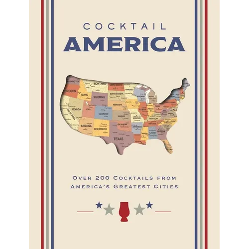 Cocktail America: Over 200 Cocktails from America's Greatest Cities