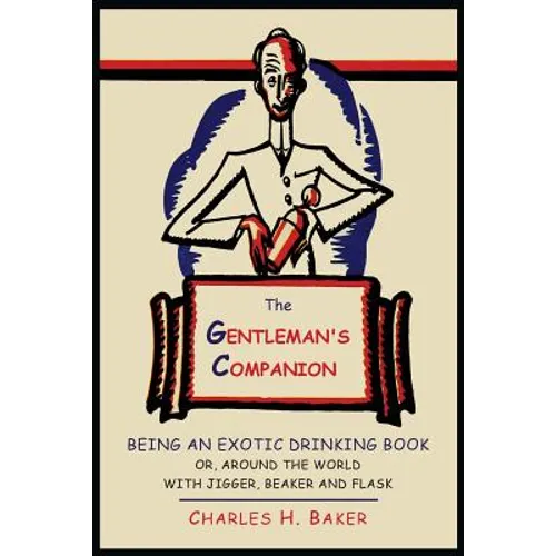 The Gentleman's Companion: Being an Exotic Drinking Book Or, Around the World with Jigger, Beaker and Flask