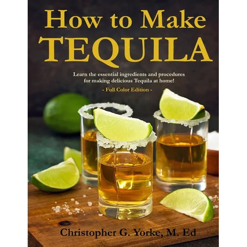 How to Make Tequila: Learn the essential ingredients and procedures for making delicious Tequila at home!