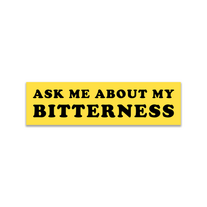 Ask Me About My Bitterness Bumper Sticker