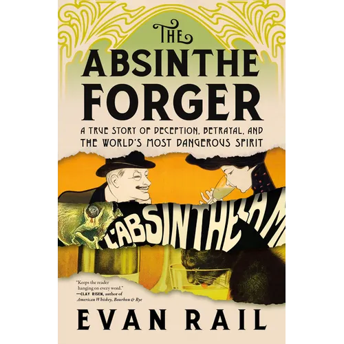 The Absinthe Forger: A True Story of Deception, Betrayal, and the World's Most Dangerous Spirit