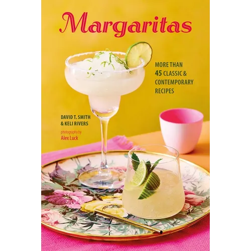 Margaritas: More Than 45 Classic & Contemporary Recipes