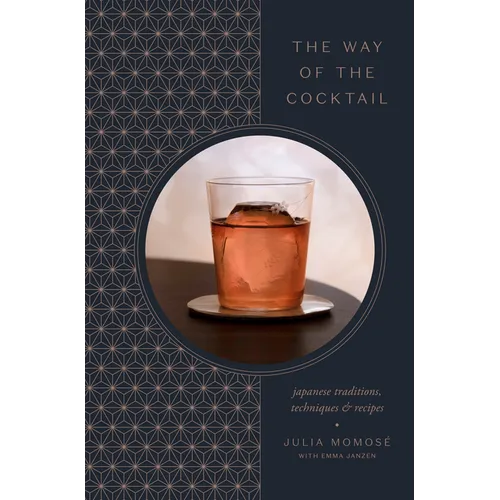 The Way of the Cocktail: Japanese Traditions, Techniques, and Recipes