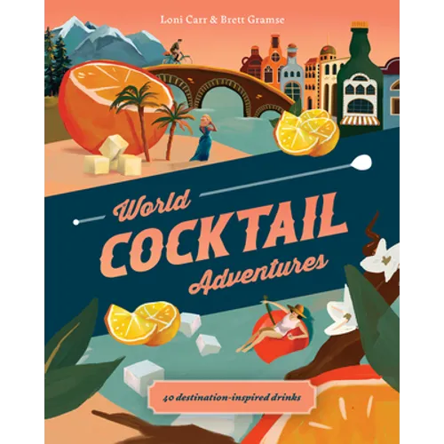 World Cocktail Adventures: 40 Destination-Inspired Drinks