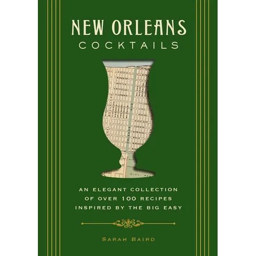 New Orleans Cocktails: An Elegant Collection of Over 100 Recipes Inspired by the Big Easy