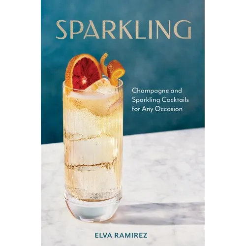 Sparkling: Champagne and Sparkling Cocktails for Any Occasion - A Cocktail Book