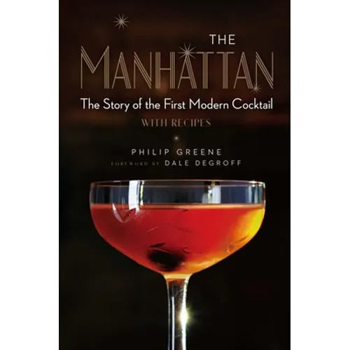 The Manhattan: The Story of the First Modern Cocktail with Recipes - A Cocktail Book