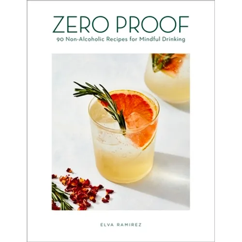 Zero Proof: 90 Non-Alcoholic Recipes for Mindful Drinking