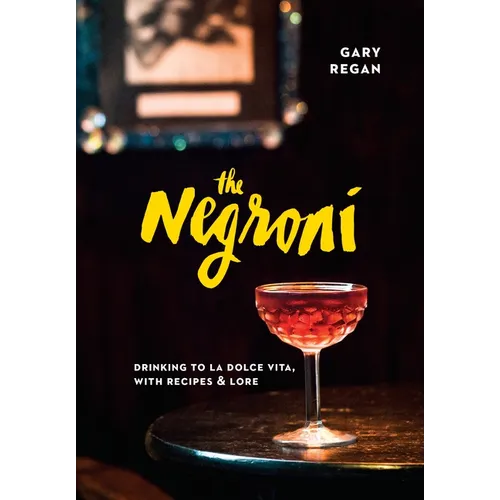 The Negroni: Drinking to La Dolce Vita, with Recipes & Lore [A Cocktail Recipe Book]