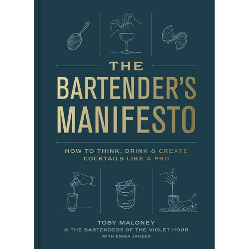 The Bartender's Manifesto: How to Think, Drink, and Create Cocktails Like a Pro