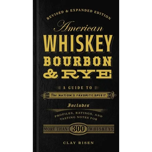 American Whiskey, Bourbon & Rye: A Guide to the Nation's Favorite Spirit - A Cocktail Book