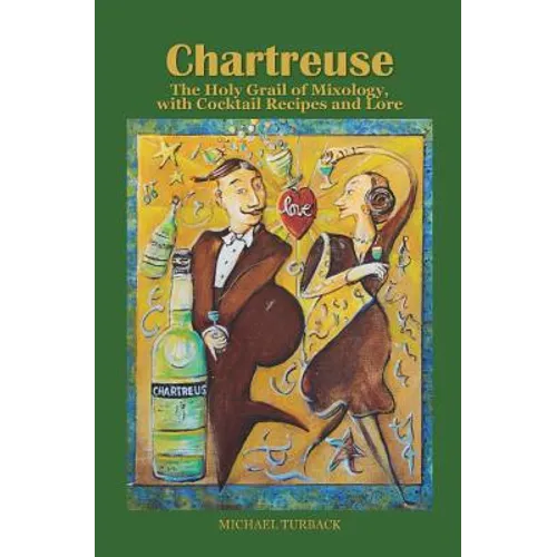 Chartreuse: The Holy Grail of Mixology, with Cocktail Recipes and Lore