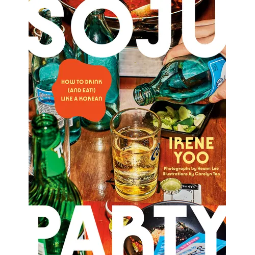 Soju Party: How to Drink (and Eat!) Like a Korean: A Cookbook