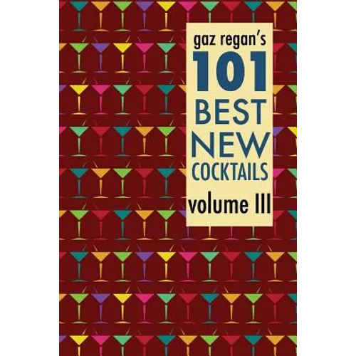 Gaz Regan's 101 Best New Cocktails Volume III