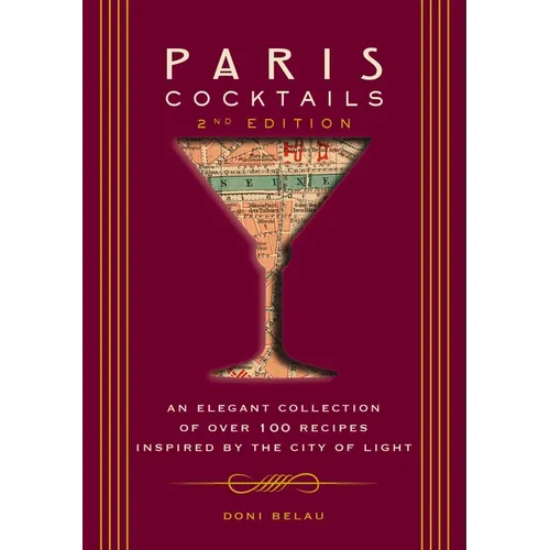 Paris Cocktails, Second Edition: An Elegant Collection of Over 100 Recipes Inspired by the City of Light