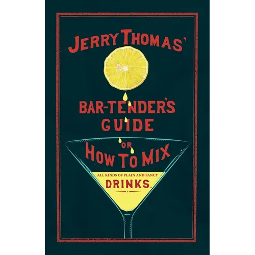 Jerry Thomas' The Bar-Tender's Guide; or, How to Mix All Kinds of Plain and Fancy Drinks: A Reprint of the 1887 Edition