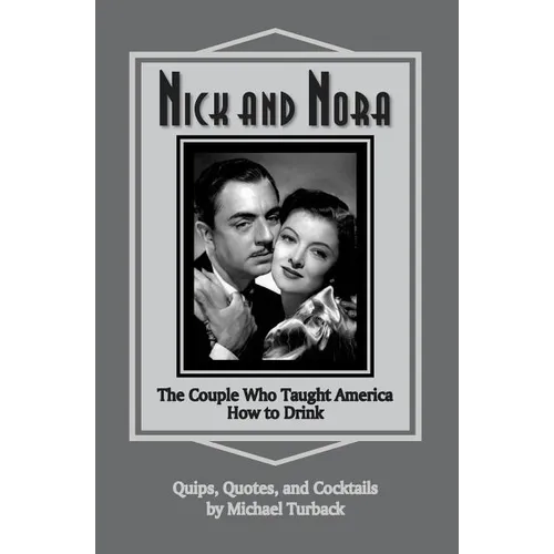 Nick and Nora: The Couple Who Taught America How to Drink