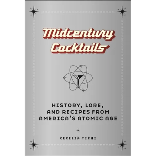 Midcentury Cocktails: History, Lore, and Recipes from America's Atomic Age