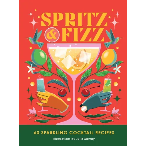 Spritz and Fizz: 60 Cocktail Recipes to Pop the Bubbles
