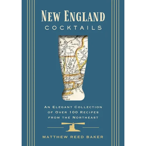 New England Cocktails: An Elegant Collection of Over 100 Recipes from the Northeast