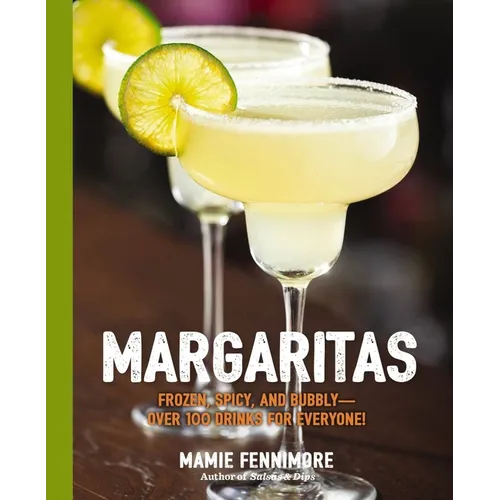 Margaritas: Frozen, Spicy, and Bubbly - Over 100 Drinks for Everyone!