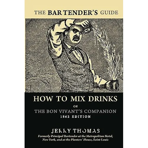 The Bartender's Guide: How To Mix Drinks or The Bon Vivant's Companion: 1862 Edition