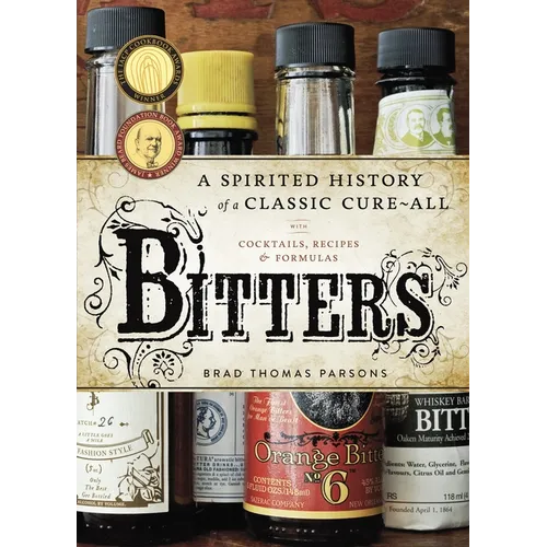 Bitters: A Spirited History of a Classic Cure-All, with Cocktails, Recipes, and Formulas