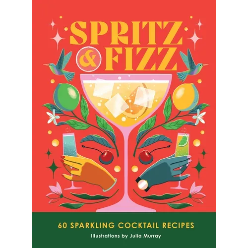 Spritz and Fizz: 60 Cocktail Recipes to Pop the Bubbles