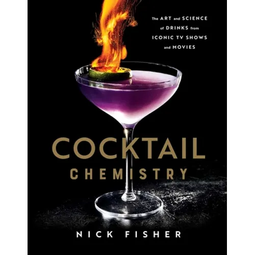 Cocktail Chemistry: The Art and Science of Drinks from Iconic TV Shows and Movies
