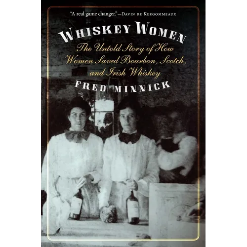 Whiskey Women: The Untold Story of How Women Saved Bourbon, Scotch, and Irish Whiskey