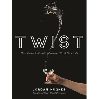 Twist: Your Guide to Creating Inspired Craft Cocktails - Paperback