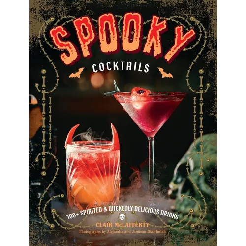 Spooky Cocktails: 100+ Spirited and Wickedly Delicious Drinks