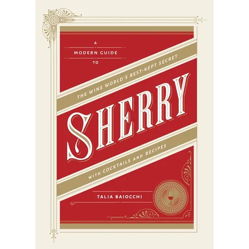 Sherry: A Modern Guide to the Wine World's Best-Kept Secret, with Cocktails and Recipes