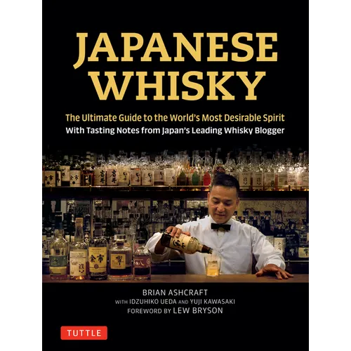 Japanese Whisky: The Ultimate Guide to the World's Most Desirable Spirit with Tasting Notes from Japan's Leading Whisky Blogger