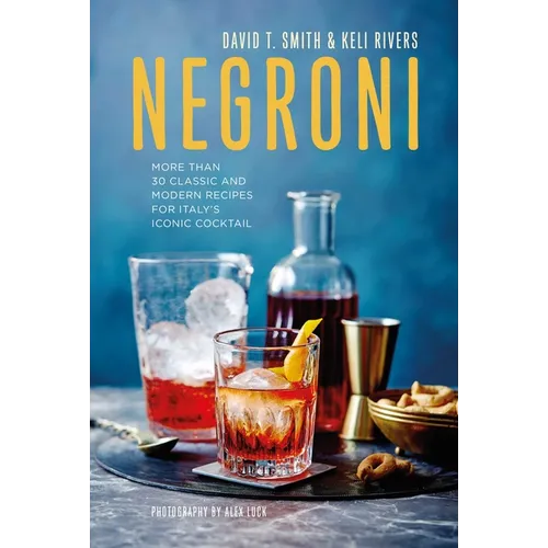 Negroni: More Than 30 Classic and Modern Recipes for Italy's Iconic Cocktail