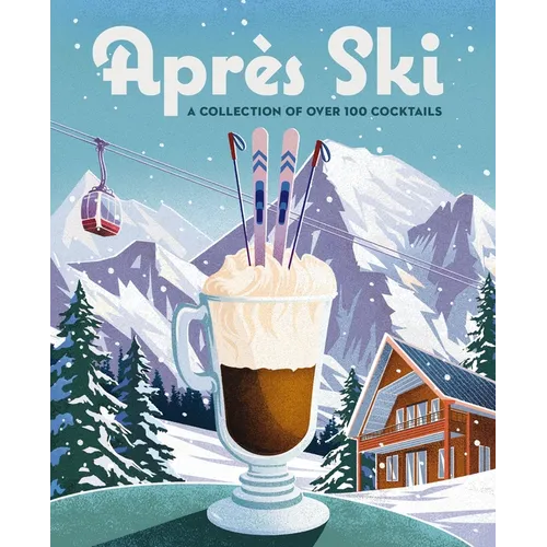 Après Ski: 100 Cozy Drinks to Warm Up Your Winter