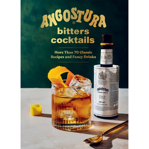 Angostura Bitters Cocktails: More Than 70 Classic Recipes and Fancy Drinks