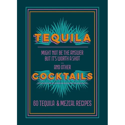Tequila Cocktails: 60 Tequila & Mezcal Recipes