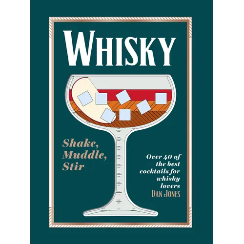 Whiskey: Shake, Muddle, Stir: Over 40 of the Best Cocktails for Whiskey Lovers