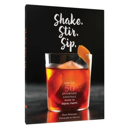 Shake. Stir. Sip.: More Than 50 Effortless Cocktails Made in Equal Parts