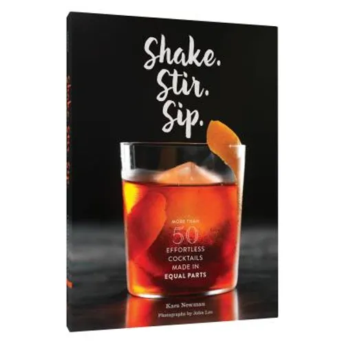 Shake. Stir. Sip.: More Than 50 Effortless Cocktails Made in Equal Parts