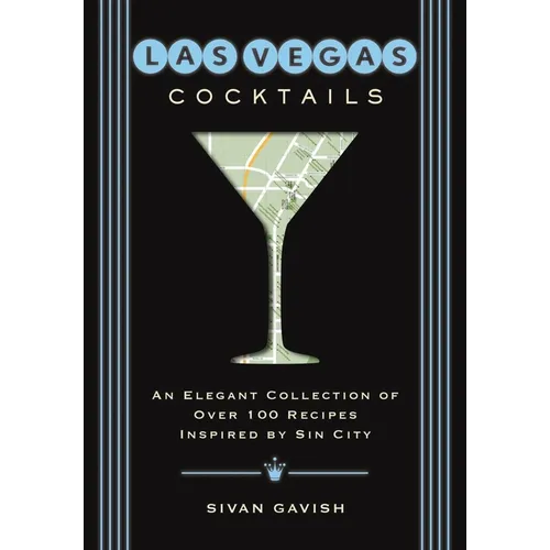 Las Vegas Cocktails: Over 100 Recipes Inspired by Sin City
