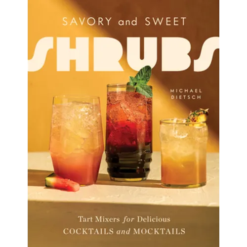 Savory and Sweet Shrubs: Tart Mixers for Delicious Cocktails and Mocktails